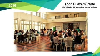 Todos Fazem Parte
Co criação de soluções para a cidade.
2016
 