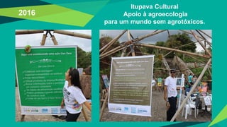 Itupava Cultural
Apoio à agroecologia
para um mundo sem agrotóxicos.
2016
 