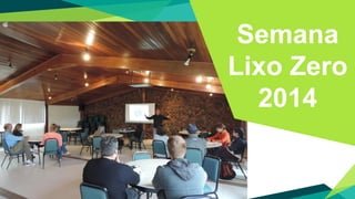 Semana
Lixo Zero
2014
 