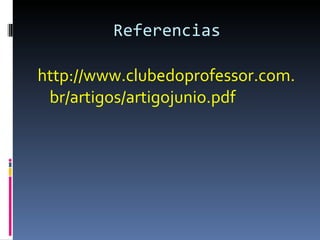 Referencias  http://www.clubedoprofessor.com.br/artigos/artigojunio.pdf 