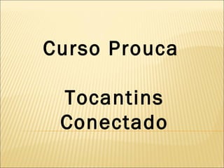 Curso Prouca
 
 

 

Tocantins
Conectado

 