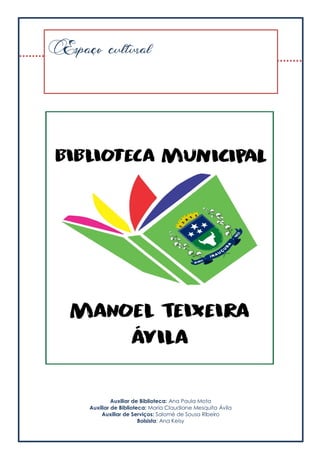 15
Auxiliar de Biblioteca: Ana Paula Mota
Auxiliar de Biblioteca: Maria Claudiane Mesquita Ávila
Auxiliar de Serviços: Salomé de Sousa Ribeiro
Bolsista: Ana Keisy
Espaço cultural
 