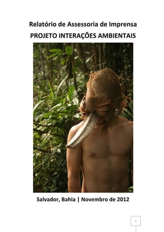 Relatório de Assessoria de Imprensa
PROJETO INTERAÇÕES AMBIENTAIS

Salvador, Bahia | Novembro de 2012

1

 
