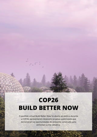 O pavilhão virtual Build Better Now foi aberto ao público durante
a COP26, apresentando dezessete projetos sustentáveis que
demonstram as oportunidades do ambiente construído para
enfrentar a crise climática.
COP26
BUILD BETTER NOW
 