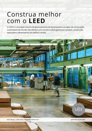 Construa melhor
com o LEED
O LEED é o principal sistema de gerenciamento de desempenho e projeto de construções
sustentáveis do mundo. Ele oferece uma estrutura abrangente para projeto, construção,
operações e desempenho de edifícios verdes.
gbcbrasil.org.br/LEED
SESC Birigui | LEED Gold | fotografia: Nelson Kon
 