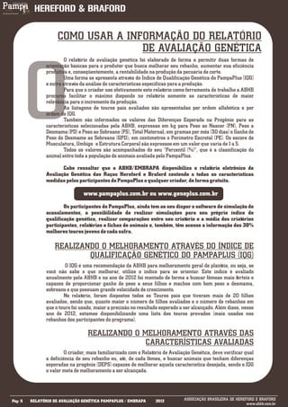 COMO USAR A INFORMAÇÃO DO RELATÓRIO
                                    DE AVALIAÇÃO GENÉTICA




         O
                        O relatório de avaliação genética foi elaborado de forma a permitir duas formas de
                orientação básicas para o produtor que busca melhorar seu rebanho, aumentar sua eficiência
                produtiva e, conseqüentemente, a rentabilidade na produção da pecuária de corte.
                        Uma forma se apresenta através do Índice de Qualificação Genética do PampaPlus (IQG)
                e outra através da análise de características específicas para a produção.
                        Para que o criador use efetivamente este relatório como ferramenta de trabalho a ABHB
                procurou facilitar o máximo dispondo no relatório somente as características de maior
                relevância para o incremento da produção.
                        As listagens de touros pais avaliados são apresentadas por ordem alfabética e por
                ordem de IQG.
                        Também são informados os valores das Diferenças Esperada na Progênie para as
                características selecionadas pela ABHB, expressas em kg para Peso ao Nascer (PN), Peso a
                Desmama (PD) e Peso ao Sobreano (PS), Total Maternal; em gramas por mês (30 dias) o Ganho de
                Peso do Desmame ao Sobreano (GPD); em centímetros o Perímetro Escrotal (PE). Os escore de
                Musculatura, Umbigo e Estrutura Corporal são expressos em um valor que varia de 1 a 5.
                        Todos os valores são acompanhados do seu “Percentil (%)”, que é a classificação do
                animal entre toda a população de animais avaliada pelo PampaPlus.

                       Cabe ressaltar que a ABHB/EMBRAPA disponibiliza o relatório eletrônico de
                Avaliação Genética das Raças Hereford e Braford contendo a todas as características
                medidas pelos participantes do PampaPlus a qualquer criador, de forma gratuita.

                                 www.pampaplus.com.br ou www.geneplus.com.br
                        Os participantes do PampaPlus, ainda tem ao seu dispor o software de simulação de
                acasalamentos, a possibilidade de realizar simulações para seu próprio índice de
                qualificação genética, realizar comparações entre seu criatório e a média dos criatórios
                participantes, relatórios e fichas de animais e, também, têm acesso a informação dos 30%
                melhores touros jovens de cada safra.

                    REALIZANDO O MELHORAMENTO ATRAVÉS DO ÍNDICE DE
                            QUALIFICAÇÃO GENÉTICO DO PAMPAPLUS (IQG)
                         O IQG é uma recomendação da ABHB para melhoramento geral de plantéis, ou seja, se
                você não sabe o que melhorar, utilize o índice para se orientar. Este índice é avaliado
                anualmente pela ABHB e no ano de 2012 foi montado de forma a buscar fêmeas mais férteis e
                capazes de proporcionar ganho de peso a seus filhos e machos com bom peso a desmama,
                sobreano e que possuam grande velocidade de crescimento.
                        No relatório, foram dispostos todos os Touros pais que tiveram mais de 20 filhos
                avaliados, sendo que, quanto maior o número de filhos avaliados e o número de rebanhos em
                que o touro foi usado, maior a precisão no resultado esperado a ser alcançado. Além disso, nesse
                ano de 2012, estamos disponibilizando uma lista dos touros provados (mais usados nos
                rebanhos dos participantes do programa).

                                   REALIZANDO O MELHORAMENTO ATRAVÉS DAS
                                                 CARACTERÍSTICAS AVALIADAS
                         O criador, mais familiarizado com o Relatório de Avaliação Genética, deve verificar qual
                a deficiência de seu rebanho ou, até, de cada fêmea, e buscar animais que tenham diferenças
                esperadas na progênie (DEPS) capazes de melhorar aquela característica desejada, sendo o IQG
                o valor meta de melhoramento a ser alcançada.


___________
Pág: 5   RELATÓRIO DE AVALIAÇÃO GENÉTICA PAMPAPLUS / EMBRAPA       2012         ASSOCIAÇÃO BRASILEIRA DE HEREFORD E BRAFORD
                                                                                                              www.abhb.com.br
 