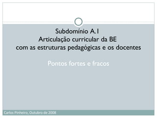 Subdomínio A.1  Articulação curricular da BE  com as estruturas pedagógicas e os docentes Pontos fortes e fracos 