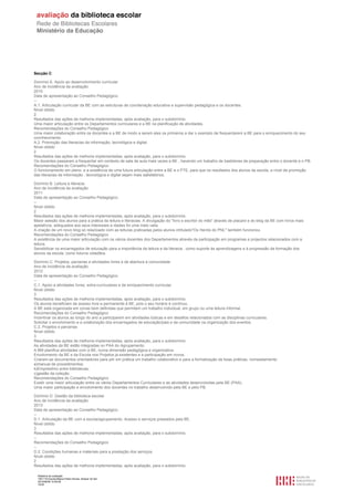 Relatório de avaliação
1501116 Escola Básica Pedro Nunes, Alcácer do Sal
2013/08/09 10:55:09
10/30
Secção C
Domínio A. Apoio ao desenvolvimento curricular
Ano de incidência da avaliação.
2010
Data de apresentação ao Conselho Pedagógico.
--
A.1. Articulação curricular da BE com as estruturas de coordenação educativa e supervisão pedagógica e os docentes.
Nível obtido
2
Resultados das ações de melhoria implementadas, após avaliação, para o subdomínio.
Uma maior articulação entre os Departamentos curriculares e a BE na planificação de atividades.
Recomendações do Conselho Pedagógico
Uma maior colaboração entre os docentes e a BE de modo a serem eles os primeiros a dar o exemplo de frequentarem a BE para o enriquecimento do seu
connhecimento.
A.2. Promoção das literacias da informação, tecnológica e digital.
Nível obtido
2
Resultados das ações de melhoria implementadas, após avaliação, para o subdomínio.
Os docentes passaram a frequentar em contexto de sala de aula mais vezes a BE , havendo um trabalho de bastidores de preparação entre o docente e o PB.
Recomendações do Conselho Pedagógico
O funcionamento em pleno, e a existência de uma futura articulação entre a BE e o PTE, para que os resultados dos alunos da escola, a nível da promoção
das literacias da informação , tecnológica e digital sejam mais satisfatórios.
Domínio B. Leitura e literacia
Ano de incidência da avaliação.
2011
Data de apresentação ao Conselho Pedagógico.
--
Nível obtido
2
Resultados das ações de melhoria implementadas, após avaliação, para o subdomínio.
Maior adesão dos alunos para a prática da leitura e literacias. A divulgação do "livro e escritor do mês" através de placard e do blog da BE com livros mais
apelativos, adequados aos seus interesses e idades foi uma mais valia.
A criação de um novo blog só relacioado com as leituras praticadas pelos alunos intítulado"Os Heróis do PNL" também funcionou.
Recomendações do Conselho Pedagógico
A existência de uma maior articulação com os vários docentes dos Departamentos através da participação em programas e projectos relacionados com a
leitura.
Sensibilizar os encarregados de educação para a importância da leitura e da literacia , como suporte às aprendizagens e à progressão da formação dos
alunos da escola, como futuros cidadãos.
Domínio C. Projetos, parcerias e atividades livres e de abertura à comunidade
Ano de incidência da avaliação.
2012
Data de apresentação ao Conselho Pedagógico.
--
C.1. Apoio a atividades livres, extra-curriculares e de enriquecimento curricular.
Nível obtido
3
Resultados das ações de melhoria implementadas, após avaliação, para o subdomínio.
Os alunos beneficiam de acesso livre e permanente à BE, pois o seu horário é contínuo.
A BE está organizada em zonas bem definidas que permitem um trabalho individual, em grupo ou uma leitura informal.
Recomendações do Conselho Pedagógico
Incentivar os alunos ao longo do ano a participarem em atividades lúdicas e em desafios relacionados com as disciplinas curriculares.
Solicitar o envolvimento e a colaboração dos encarregados de educação/pais e da comunidade na organização dos eventos.
C.2. Projetos e parcerias
Nível obtido
3
Resultados das ações de melhoria implementadas, após avaliação, para o subdomínio.
As atividades da BE estão integradas no PAA do Agrupamento.
A BM planifica atividades com a BE, numa dimensão pedagógica e organizativa.
Envolvimento da BE e da Escola nos Projetos já existentes e a participação em novos.
Criaram-se documentos orientadores para pôr em prática um trabalho colaborativo e para a formalização de boas práticas, nomeadamente:
a)manual de procedimentos;
b)Empréstimo entre bibliotecas;
c)gestão da coleção.
Recomendações do Conselho Pedagógico
Existir uma maior articulação entre os vários Departamentos Curriculares e as atividades desenvolvidas pela BE (PAA).
Uma maior participação e envolvimento dos docentes no trabalho desenvolvido pela BE e pelo PB.
Domínio D. Gestão da biblioteca escolar
Ano de incidência da avaliação.
2013
Data de apresentação ao Conselho Pedagógico.
--
D.1. Articulação da BE com a escola/agrupamento. Acesso e serviços prestados pela BE.
Nível obtido
3
Resultados das ações de melhoria implementadas, após avaliação, para o subdomínio.
--
Recomendações do Conselho Pedagógico
--
D.2. Condições humanas e materiais para a prestação dos serviços.
Nível obtido
2
Resultados das ações de melhoria implementadas, após avaliação, para o subdomínio.
 