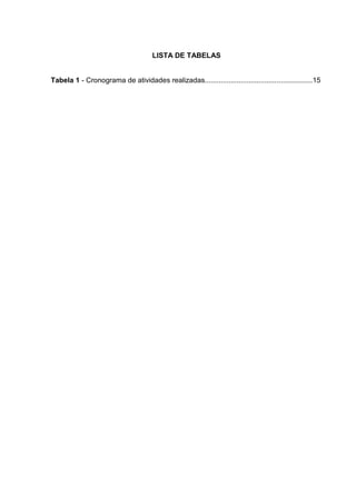 LISTA DE TABELAS

Tabela 1 - Cronograma de atividades realizadas......................................................15

 