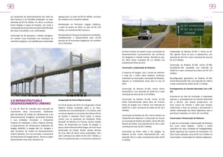 98

99

da Companhia de Desenvolvimento dos Vales do
São Francisco e do Parnaíba (Codevasf), no valor
estimado de R$ 4,8 milhões. Em 2013, os esforços
foram dirigidos à etapa de licitação, com vistas à
contratação de serviços técnicos para a identificação
das áreas e do público a ser contemplado.

agropecuária, no valor de R$ 35 milhões, oriundos
de convênio com o Governo Federal.

Construção de 50 pequenas e médias barragens,
em imóveis rurais localizados nos municípios do
semiárido sergipano, com aptidão para a exploração

Recuperação de 16 poços em pequenas localidades,
restabelecendo o abastecimento para 10.150
pessoas de 10 municípios sergipanos, em convênio
com a Petrobrás.

Revitalização do Perímetro Irrigado Califórnia,
a partir de janeiro de 2014, no valor de R$ 1,05
milhão, em Canindé do São Francisco.

do fluxo turístico do estado e para a promoção do
desenvolvimento socioeconômico dos territórios
Sul Sergipano e Grande Aracaju. Ressalte-se que,
em 2013, foram investidos R$ 5,3 milhões nos
acabamentos finais da obra.
Construção e Implantação de Rodovias
O Governo de Sergipe, com o intuito de melhorar
a cada dia a malha viária estadual, continuou
investindo na construção e renovação de Rodovias.
Seguem os investimentos nessa área no ano de
2013:
Construção da Rodovia SE-160, trecho Divina
Pastora/Siriri, com extensão de 10,00 Km e valor
contratual de cerca de R$ 11,9 milhões;

3.8 INFRAESTRUTURA E
DESENVOLVIMENTO URBANO
O ano de 2013 foi marcado pela execução de
importantes obras estruturantes, viabilizadas
pela Secretaria de Estado da Infraestrutura e do
Desenvolvimento Energético Sustentável (Seinfra)
e suas entidades vinculadas: a Companhia
Estadual de Habitação e Obras Públicas (Cehop),
o Departamento de Infraestrutura Rodoviária de
Sergipe (DER/SE), a Sergipe Gás S.A. (Sergás); e
pela Secretaria de Estado do Desenvolvimento
Urbano (Sedurb), com sua vinculada, a Companhia
de Saneamento de Sergipe (Deso). Dentre as ações
desenvolvidas nessa área, destacam-se:

Inauguração da Ponte Gilberto Amado
Em 29 de janeiro de 2013, foi inaugurada a Ponte
Gilberto Amado, localizada sobre o rio Piauí,
contando com uma extensão de 1.712 metros, mais
os acessos ligando os municípios de Estância (Porto
de Cavalo) e Indiaroba (Terra Caída). O evento
contou com as presenças da Presidenta Dilma
Rousseff, do Ministro do Turismo, Senhor Gastão
Vieira, do Governador do Estado de Sergipe, à
época, Senhor Marcelo Déda Chagas, do Vice e atual
Governador do Estado, Senhor Jackson Barreto
de Lima, além de várias outras autoridades. Com
valor contratual da ordem de R$ 124,7 milhões, a
obra é fundamental para o incremento substancial

Construção da Rodovia SE-160, trecho SE-230
(Sítios Novos/Povoado Santa Rosa do Ermírio/
Divisa de Sergipe com a Bahia), com extensão de
28,00 Km e valor contratual da ordem de R$ 16,3
milhões;
Construção da Rodovia SE-343, trecho Rosário do
Catete/General Maynard e restauração do Acesso
ao município de Rosário do Catete, trecho BR-101/
Rosário do Catete, com extensão de 8,1 Km e valor
contratual de mais de R$ 5 milhões;
Construção da Ponte sobre o Rio Sergipe, na
Rodovia SE-245, trecho Riachuelo/SE-245, com
extensão 18,5 m e valor contratual da ordem de R$
3 milhões.

Implantação da Rodovia SE-467 e trecho da SE295, ligando Tomar do Geru a Itabaianinha, com
extensão de 18,7 km e valor contratual de cerca de
R$ 11,9 milhões;
Construção da Rodovia SE-160, trecho SE-200,
Canhoba/SE-204, Aquidabã, com extensão de
20,00 km e valor contratual da ordem dos R$ 19,5
milhões;
Reconfiguração geométrica da Rodovia SE-160,
trecho Riachuelo/SE-245, com extensão de 1,80 km
e valor contratual da ordem de R$ 1,4 milhão.
Prolongamento da Avenida Maranhão com a BR101
Encontra-se em fase de conclusão, é importante
salientar, o prolongamento da Avenida Maranhão
até a BR-101, que deverá proporcionar um
novo acesso de entrada e saída para Aracaju,
melhorando o fluxo de veículos e promovendo a
melhor urbanização das áreas adjacentes, para a
qual foram investidos, em 2013, R$ 1,8 milhão.
Conservação e Restauração de Rodovias
A ação de Conservação e Restauração de Rodovias
tem como maior objetivo manter a malha
rodoviária em boas condições de trafegabilidade,
dando segurança aos usuários de transportes. Em
2013, foram aplicados cerca de R$ 16,2 milhões na
conservação e restauração de rodovias sergipanas.

 