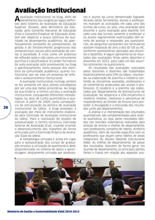 Avaliação Institucional

A

26

avaliação institucional na Esag, além do
atendimento das exigências legais definidas pelo Sistema de Avaliação da Educação
Superior (Sinaes), pelo Ministério da Educação, pelo Conselho Nacional de Educação
(Cne) e Conselho Estadual de Educação (Cee),
tem por objetivo a busca contínua da qualidade no desempenho acadêmico, do aperfeiçoamento constante do planejamento, da
gestão e do fortalecimento progressivo dos
compromissos sociais pela prestação de contas à sociedade. É vista como um processo
de reflexão-ação e não como um instrumento
punitivo e classificatório. O caráter formativo
da auto-avaliação está promovendo na Esag
o aperfeiçoamento, tanto pessoal dos membros da comunidade acadêmica, quanto institucional, por ser este um processo de reflexão e autoconsciência institucional.
A avaliação institucional, na Esag, sempre
se fez presente em seus planos estratégicos
por ser uma das metas prioritárias. Ao longo
da sua história, o Centro utilizou a avaliação
institucional, conjugando diferentes metodologias, ou seja, de cunho quantitativo e qualitativo. A partir de 2009, como consequência da estruturação da política de avaliação
institucional da Udesc, a Esag procedeu à
avaliação por meio de instrumento elaborado pela Comissão de Avaliação Institucional
da Udesc. Para a realização do projeto de
autoavaliação, o Centro constituiu Comissão
Setorial de Avaliação (Csa), visando orientar
o desenvolvimento dos trabalhos de forma
articulada com a Comissão Própria de Avaliação (Cpa) da Udesc.
A metodologia utilizada e ainda em vigor
para a autoavaliação dos cursos de graduação envolve a utilização de questionário Web,
disponibilizado no sistema de apoio a aprendizagem, amplamente utilizado por professo-

Relatório de Gestão e Sustentabilidade ESAG 2010-2013

res e alunos do curso denominado Sigaweb.
Através desta ferramenta, alunos e professores realizam as avaliações em cada uma das
turmas do curso, ou seja, uma avaliação pelo
discente e outra avaliação pelo docente. Em
cada uma das turmas somente o professor e
os alunos regularmente matriculados têm direito de acessar e responder aos questionários. As perguntas constantes nos formulários
aceitam respostas de zero a dez (0-10) ou NC,
conforme questionários aplicados aos discentes e docentes. A seguir apresenta-se os resultados das avaliações feitas pelos docentes e
discentes em 2012, para cada um dos assuntos constantes no questionário.
Os resultados das avaliações realizadas
pelos discentes e docentes são trabalhados
estatisticamente pela CPA da Udesc, resultando na elaboração de planilha e relatório contendo as disciplinas avaliadas, professores e
os comentários produzidos por alunos e professores. O relatório e a planilha são elaborados por Departamento de Ensino/Curso de
Graduação. Na sequencia a CPA encaminha o
relatório (médias, medianas e percentual de
respondentes) ao Diretor de Ensino para proceder à divulgação e a discussão dos resultados junto aos departamentos.
A análise e a interpretação dos resultados
quantitativos são complementadas pela análise qualitativa, ou seja, pelos resultados obtidos nas reuniões sistemáticas realizadas pela
direção de ensino e chefias de departamento,
com professores, conselho de líderes, diretório
acadêmico, além de reunião específica com os
professores que atuam como líderes de áreas
integrantes do Núcleo Docente Estruturante
(Nde). As chefias de departamento, de posse
dos resultados, discutem de forma geral, em
reunião de departamento, os principais pontos
fortes e fracos em relação aos aspectos ava-

 