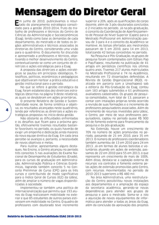 Mensagem do Diretor Geral
E

4

m junho de 2010, publicávamos o resultado do planejamento estratégico consolidado para a gestão 2010-2014, fruto do trabalho de professores e técnicos do Centro de
Ciências da Administração e Socioeconômicas
(Esag), tendo como base as demandas de cada
departamento, do mestrado e de todos os órgãos administrativos e técnicos associados às
diretorias do Centro, considerando uma visão
para o quadriênio. O documento foi discutido
e apresentado a professores e técnicos, objetivando o melhor desenvolvimento do Centro,
contextualizando-se como um conjunto de diretrizes e ações estratégicas para a Esag.
A proposta das diretrizes e ações estratégicas se pautou em princípios ideológicos, filosóficos, políticos, econômicos e pedagógicos
que objetivaram nortear a prática educativa e
gestão institucional para o período.
No que se refere à gestão estratégica da
Esag, foram estabelecidas dez diretrizes estratégicas (descritas na página 9 deste relatório),
as quais se desdobram em ações prioritárias.
O presente Relatório de Gestão e Sustentabilidade reúne, de forma sintética e objetiva, os resultados alcançados neste quadriênio,
tendo por referências as diretrizes e ações estratégicas propostas no início desta gestão.
Não obstante as dificuldades enfrentadas
e os desafios que ficam para a próxima gestão, efetivamente tivemos resultados bastante favoráveis no período, os quais haverão de
exigir um empenho e dedicação ainda maiores
da nova equipe diretiva da Esag. Em cada área
percebe-se avanços e, portanto, a necessidade
de novos objetivos e metas.
Para ilustrar, apresentamos alguns destaques. No Ensino, o Centro alcançou no período
três conceitos 5 nas avaliações do Exame Nacional de Desempenho de Estudantes (Enade),
para os cursos de graduação em Administração, Administração Pública e Ciências Econômicas, logrando também conceito 5 no Conceito Preliminar de Curso (CPC) para os três
cursos e contribuindo de modo significativo
para o Índice Geral de Cursos (IGC) da Udesc,
além de ampliar o número de vagas disponibilizadas à sociedade.
Implementou-se também uma política de
internacionalização que permitiu que 193 alunos da Esag realizassem mobilidade no exterior e que 85 estudantes de outros países estivessem em mobilidade no Centro. O quadro de
professores com doutorado teve incremento

Relatório de Gestão e Sustentabilidade ESAG 2010-2013

superior a 20%, após as qualificações do corpo
docente, além de 3 pós-doutorados concluídos
e 2 iniciados no período. Já na pós-graduação,
o conceito da Coordenação de Aperfeiçoamento de Pessoal de Nível Superior (Capes) para o
Mestrado Profissional em Administração passou de 3 para 4 e o conceito do Acadêmico se
manteve. As bolsas ofertadas aos mestrandos
passaram de 5 em 2010, para 14 em 2013,
totalizando 42 bolsas concedidas no período.
Na Pesquisa e Pós-Graduação, os grupos de
pesquisa foram contemplados com Editais Pap
e Pap/Fapesc, resultando na publicação de 41
artigos em periódicos científicos nos últimos
quatro anos. Tivemos 217 alunos matriculados
no Mestrado Profissional e 74 no Acadêmico,
resultando em 72 dissertações defendidas. A
Revista de Gestão Organizacional (Rgo), realizada em parceria com a Unochapecó sob
a editoria da Pós-Graduação da Esag, contou
com 183 artigos submetidos e 61 professores
avaliadores cadastrados. Os grupos de pesquisa consolidados, num total de 13, passaram a
contar com intalações próprias tendo ocorrido
a revisão de suas formações e o incremento de
professores pesquisadores associados. Além do
incremento de recursos investidos pela Udesc,
o Centro, por meio de seus professores pesquisadores, captou no período quase R$ 900
mil de fomento externo para financiamento da
pesquisa e da pós-graduação.
Na Extensão, houve um crescimento de
70% no número de ações promovidas no período, passando de 21 em 2010, para 35 em
2013. O número de professores coordenadores
também aumentou de 13 em 2010 para 24 em
2013. Já em termos de alunos bolsistas e voluntários atuando em ações de extensão, passamos de 22 em 2010 para 55 em 2013, o que
representa um crescimento de mais de 100%.
Além disso, destaca-se a captação externa de
recursos via contratos e fomento externo pelas ações de extensão promovidas pelo Centro,
com recursos movimentados no período de
2010-2013 superiores a R$ 480 mil.
Na área Administrativa, uma reestruturação do Centro possibilitou novas instalações
aos departamentos e a ampliação do espaço
da secretaria acadêmica, gerando-se novas
dependências para atender aos grupos de
pesquisa e para o mestrado. Soma-se a isto
a aquisição de novos equipamentos de informática para atender a todas as áreas da Esag,
além da conclusão da aprovação dos projetos

 