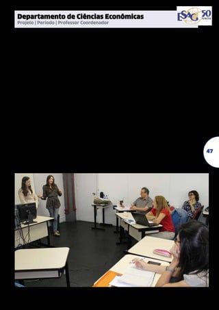 Departamento de Ciências Econômicas
Projeto | Período | Professor Coordenador
Estabilização do consumo e ganhos
de bem-estar através da
diversificação internacional de riscos
2010/2011/2012 | Nelson da Silva

Avaliação dos programas de inserção
internacional de micro e pequenas empresas
catarinenses no âmbito do Sebrae/SC
2012/2013/2014 | Marco Antônio Seifriz

Racionamento de Crédito e Crises Financeiras
2011/2012 | Ana Paula Menezes Pereira

Um estudo econométrico-espacial sobre
o processo de formação de clusters
econômicos catarinenses por meio do
consumo industrial de energia elétrica
2013/2014 | Daniel Augusto de Souza

Um estudo sobre as vantagens competitivas
dos arranjos produtivos catarinenses
2011/2012 | Daniel Augusto de Souza
Diferencial entre os rendimentos do
trabalho da indústria de tecnologia
na região sul do Brasil
2011/2012 | Patricia Bonini
Infraestrutura e crescimento econômico
regional: o efeito da pavimentação de
rodovias interestaduais sobre atividade
econômica municipal na Região Sul
2012/2013 | Adriano de Amarante
O papel da hipótese de expectativas
na solução dos modelos de equilíbrio
geral com viés inflacionário da
política monetária discrionária
2012/2013/2014 | Patricia Bonini

Assimetria de informação e
política monetária brasileira
2013 | Marcelo de Carvalho Griebeler
Efeito extravasamento dentro dos
aglomerados industriais locais no Estado de
Santa Catarina: elasticidade de uma medida
de atividade industrial centro-periferia
2013/2014 | Adriano de Amarante
A relação entre os indicadores de liberdades
individuais e econômicas e a criatividade
2013/2014 | Ana Paula Menezes Pereira

47

 