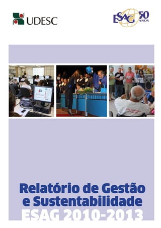 1

Relatório de Gestão
e Sustentabilidade

esag 2010-2013

 