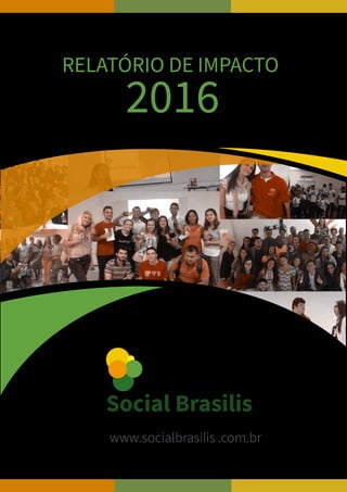 Social BrasilisSocial Brasilis
RELATÓRIO DE IMPACTO
2016
RELATÓRIO DE IMPACTO
2016
www.socialbrasilis .com.brwww.socialbrasilis .com.br
 