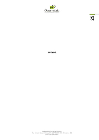 Observatório Social de Criciúma
Rua Ernesto Bianchini Góes, 91 - CEP 88.815-030 – Criciúma – SC
Fone: (48) 3461-0910
25
ANEXOS
 