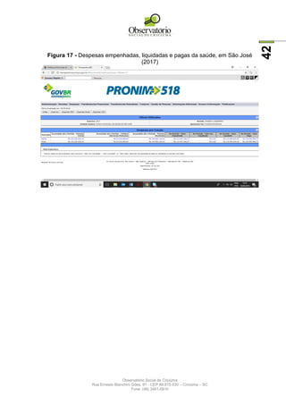 Observatório Social de Criciúma
Rua Ernesto Bianchini Góes, 91 - CEP 88.815-030 – Criciúma – SC
Fone: (48) 3461-0910
42
Figura 17 - Despesas empenhadas, liquidadas e pagas da saúde, em São José
(2017)
 