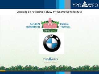Checking de Patrocínio : BMW #YPOFamilySeminar2015
 