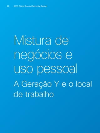 2013 Cisco A 22 nnual Security Report 
Mistura de 
negócios e 
uso pessoal 
A Geração Y e o local 
de trabalho 
 