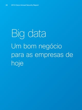 2013 Cisco A 28 nnual Security Report 
Big data 
Um bom negócio 
para as empresas de 
hoje 
 