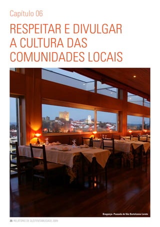 Capítulo 06

RESPEITAR E DIVULGAR
A CULTURA DAS
COMUNIDADES LOCAIS




                                        Bragança- Pousada de São Bartolomeu Loreto

26 RELATÓRIO DE SUSTENTABILIDADE 2009
 