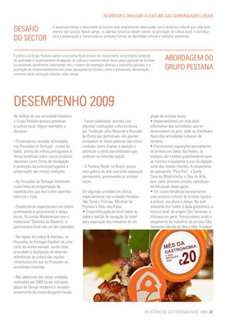 RESPEITAR E DIVULGAR A CULTURA DAS COMUNIDADES LOCAIS


DESAFIO                     O desenvolvimento e perenidade do turismo está directamente relacionado com a dinâmica cultural que cada local
                            oferece aos turistas. Neste campo, os agentes turísticos devem investir na promoção da cultura local, e contribuir
DO SECTOR                   para a preservação e transmissão às gerações futuras da identidade cultural e tradições existentes.




É política do Grupo Pestana apoiar a economia local através do investimento em produtos turísticos
de qualidade e na permanente divulgação da cultura e características locais para captação de turistas        ABORDAGEM DO
ou visitantes. Igualmente importantes são o número de empregos directos e indirectos gerados, e a
promoção do empreendedorismo em áreas agregadas ao turismo, como o artesanato, alimentação,                  GRUPO PESTANA
comércio local, animação cultural, entre outras.




DESEMPENHO 2009
No âmbito da sua actividade hoteleira                                                             grupo de artistas locais;
o Grupo Pestana procura promover                 - Foram celebrados acordos com                   • Implementámos um help desk
a cultura local. Alguns exemplos a               algumas instituições culturais locais            informativo das actividades que se
destacar:                                        (ex: Fundação Júlio Resende e Pousada            desenvolvem no país, onde se distribuem
                                                 do Porto) que permitiram não apenas              flyers das actividades culturais da
- Dinamizámos variadas actividades               enriquecer as áreas públicas das novas           semana;
nas Pousadas de Portugal - noites de             unidades como chamar a atenção e                 • Promovemos exposições permanentes
fados, provas de vinhos portugueses e            estimular a visita das entidades que             de pintura nos bares dos hotéis; os
feiras temáticas sobre outros produtos           cederam as referidas peças.                      espaços são cedidos gratuitamente para
nacionais como forma de divulgação                                                                as mesmas e ajudamos à sua divulgação
e promoção da cultura portuguesa e               - O Pestana Natal, no Brasil, possui             junto dos nossos clientes. A cooperativa
preservação das nossas tradições.                uma galeria de arte com uma exposição            de artesanato “Pica Pau”, a Santa
                                                 permanente, promovendo os artistas               Casa da Misericórdia, a Teia de Arte,
- As Pousadas de Portugal investiram             locais.                                          bem como diversos artistas individuais
numa linha de programação de                                                                      beneficiaram deste apoio.
espectáculos que teve como objectivo             Em algumas unidades em África,                   • Em noites temáticas incorporamos
valorizar o fado.                                especialmente nas unidades Pestana               uma amostra cultural de artistas ligados
                                                 São Tomé e Príncipe, Miramar by                  à pintura, escultura e dança. No som
- Dinamizámos espectáculos nos hotéis            Pestana e Ilhéu das Rolas:                       ambiente dos hotéis é dada preferência a
promovendo a gastronomia e dança                 • Disponibilização de local nobre no             música local, de origem São Tomense, e
locais. As noites Madeirenses com o              lobby e balcão da recepção do hotel              Africana em geral. Patrocinámos ainda o
tradicional “Bailinho da Madeira” e              para exposição dos trabalhos de um               lançamento de trabalhos de artistas São
gastronomia local são um dos exemplos.                                                            Tomenses Banda da Ilha e Hely Trindade.

- Na região de Lisboa & Alentejo, as
Pousadas de Portugal dispõem de uma
carta de vinhos variada, sendo dada
prioridade à divulgação de diversas
referências de vinhos das regiões
vitivinícolas em que as Pousadas se
encontram inseridas.

- Nas aberturas das novas unidades
realizadas em 2009 foram utilizadas
peças de Design moderno e inovador
proveniente de novos designers locais.



                                                                                              RELATÓRIO DE SUSTENTABILIDADE 2009 27
 