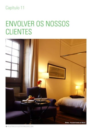 Capítulo 11


ENVOLVER OS NOSSOS
CLIENTES




                                        Óbidos - Pousada Castelo de Óbidos

46 RELATÓRIO DE SUSTENTABILIDADE 2009
 
