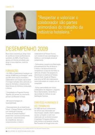 Capítulo 14




                                                                            “Respeitar e valorizar o
                                                                            colaborador são partes
                                                                            primordiais do trabalho da
                                                                            indústria hoteleira.”


DESEMPENHO 2009
Numa busca constante por atingir níveis                             colaboradores do Pestana Turismo,
de excelência e formar profissionais de                             num contexto de auto aprendizagem à
qualidade, em 2009 o Grupo Pestana                                  distância e com formação presencial
apostou em diversas actividades para                                complementar.
atingir os seus objectivos, sendo de
destacar:                                                           - Continuámos o projecto de alfabetização,
                                                                    principalmente nas ilhas de Bazaruto
                                                                    e Inhaca, e de desenvolvimento de
FORMAÇÃO                                                            competências na área da informática na
- Em 2009 os colaboradores receberam um                             óptica do utilizador. Este programa foi
total de 78.989 horas de formação[9], sendo                         determinante na abertura do Pestana
que 69% deste total foi ministrado a                                Rovuma Hotel, situado em Maputo,
colaboradores com funções operacionais.                             onde cerca de 50% dos colaboradores
A formação realizada cobriu sobretudo as                            nunca tinha estado em contacto com um
áreas da informática, comportamental,                               computador.
áreas técnicas de hotelaria e restauração
e idiomas.                                                          - Damos oportunidades aos nossos
                                                                    colaboradores de integrarem o programa
- Consolidação do Programa Growing                                  Novas Oportunidades, dando-lhes a
Together, que permite um crescimento                                oportunidade de melhorar as suas
pessoal e profissional no Grupo.                                    habilitações literárias.

- 80 horas de formação em
Sustentabilidade.                                                   DIREITOS HUMANOS E
- Desenvolvimento de um Hotel Escola                                DO TRABALHO
Virtual - o Campus Pestana, que funciona                            Em 2009 não houve conhecimento
num sistema de b-learning.                                          de nenhum caso relacionado com
A missão do Campus Pestana é                                        discriminação, trabalho infantil, trabalho
proporcionar o acesso a conhecimento                                escravo ou forçado ou outro risco
e promover o desenvolvimento                                        relacionado com os direitos humanos.
de competências, técnicas e                                         A legislação Portuguesa relativa a
comportamentais, a todos os                                         estes direitos é estritamente cumprida.
                                                                    Nas Pousadas de Portugal existe uma

[9] O volume de formação apresentado exclui as unidades África do Sul, por não estarem disponíveis dados.

66 RELATÓRIO DE SUSTENTABILIDADE 2009
 