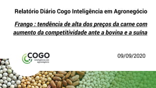 Relatório Diário Cogo Inteligência em Agronegócio
Frango : tendência de alta dos preços da carne com
aumento da competitividade ante a bovina e a suína
09/09/2020
 