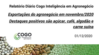Relatório Diário Cogo Inteligência em Agronegócio
Exportações do agronegócio em novembro/2020
Destaques positivos são açúcar, café, algodão e
carne suína
01/12/2020
 