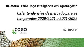 Relatório Diário Cogo Inteligência em Agronegócio
Café: tendências de mercado para as
temporadas 2020/2021 e 2021/2022
02/10/2020
 