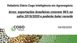 Relatório Diário Cogo Inteligência em Agronegócio
Arroz: exportações brasileiras crescem 96% na
safra 2019/2020 e poderão bater recorde
04/09/2020
 