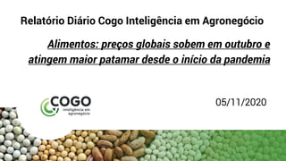 Relatório Diário Cogo Inteligência em Agronegócio
Alimentos: preços globais sobem em outubro e
atingem maior patamar desde o início da pandemia
05/11/2020
 