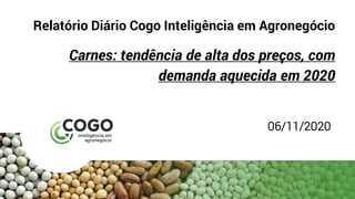 Relatório Diário Cogo Inteligência em Agronegócio
Carnes: tendência de alta dos preços, com
demanda aquecida em 2020
06/11/2020
 