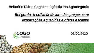 Relatório Diário Cogo Inteligência em Agronegócio
Boi gordo: tendência de alta dos preços com
exportações aquecidas e oferta escassa
08/09/2020
 
