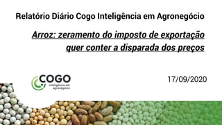 Relatório Diário Cogo Inteligência em Agronegócio
Arroz: zeramento do imposto de exportação
quer conter a disparada dos preços
17/09/2020
 