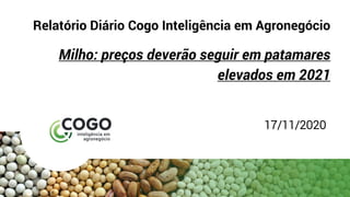 Relatório Diário Cogo Inteligência em Agronegócio
Milho: preços deverão seguir em patamares
elevados em 2021
17/11/2020
 