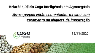Relatório Diário Cogo Inteligência em Agronegócio
Arroz: preços estão sustentados, mesmo com
zeramento da alíquota de importação
18/11/2020
 