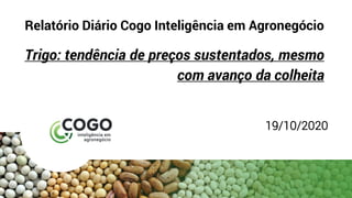 Relatório Diário Cogo Inteligência em Agronegócio
Trigo: tendência de preços sustentados, mesmo
com avanço da colheita
19/10/2020
 