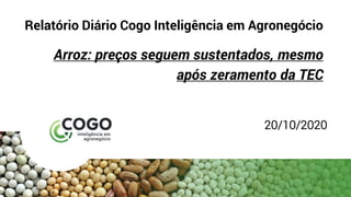 Relatório Diário Cogo Inteligência em Agronegócio
Arroz: preços seguem sustentados, mesmo
após zeramento da TEC
20/10/2020
 