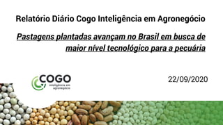 Relatório Diário Cogo Inteligência em Agronegócio
Pastagens plantadas avançam no Brasil em busca de
maior nível tecnológico para a pecuária
22/09/2020
 