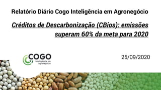 Relatório Diário Cogo Inteligência em Agronegócio
Créditos de Descarbonização (CBios): emissões
superam 60% da meta para 2020
25/09/2020
 