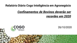 Relatório Diário Cogo Inteligência em Agronegócio
Confinamentos de Bovinos deverão ser
recordes em 2020
26/10/2020
 