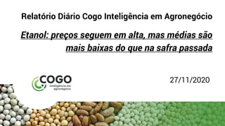 Relatório Diário Cogo Inteligência em Agronegócio
Etanol: preços seguem em alta, mas médias são
mais baixas do que na safra passada
27/11/2020
 