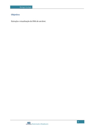 Biologia-Geologia

Objetivo
Extração e visualização do DNA de um kiwi.

3

Externato ribadouro

 