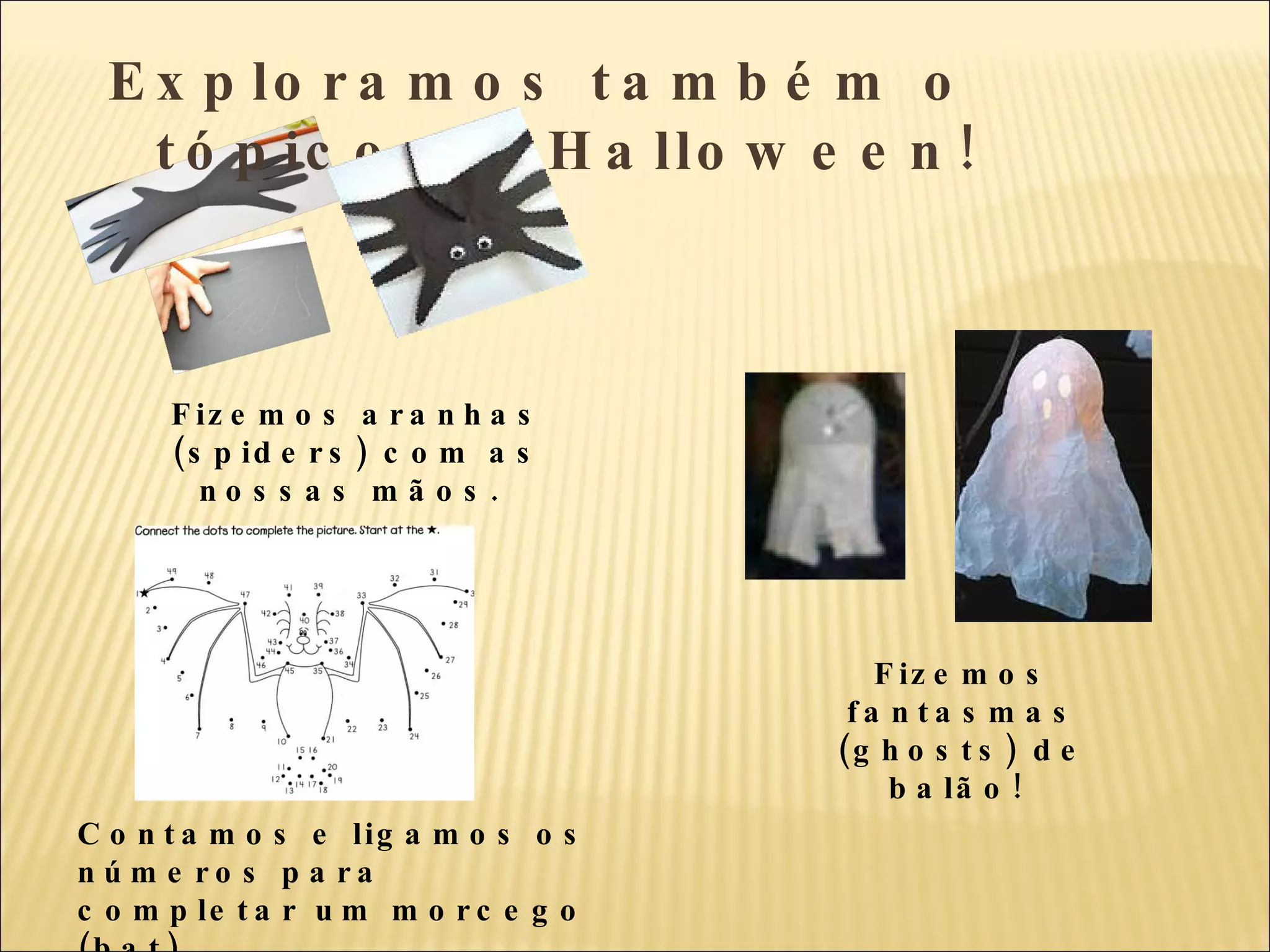 Exploramos também o tópico do Halloween! Fizemos aranhas (spiders) com as nossas mãos.  Fizemos fantasmas (ghosts) de balão!  Contamos e ligamos os números para completar um morcego (bat) 