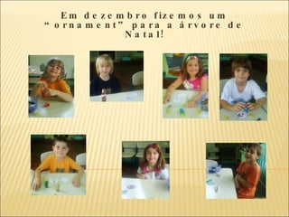 Em dezembro fizemos um “ornament” para a árvore de Natal! 