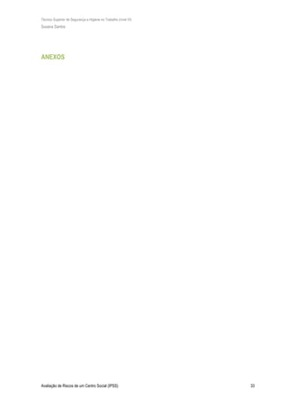 Técnico Superior de Segurança e Higiene no Trabalho (nível VI)
Susana Santos
Avaliação de Riscos de um Centro Social (IPSS) 33
ANEXOS
 