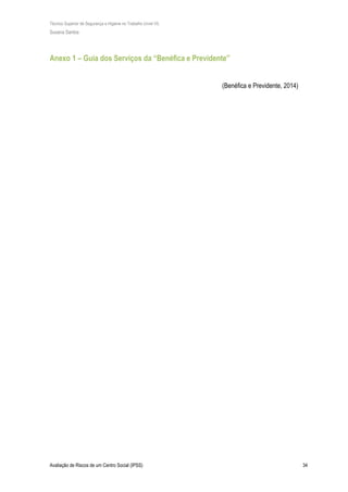 Técnico Superior de Segurança e Higiene no Trabalho (nível VI)
Susana Santos
Avaliação de Riscos de um Centro Social (IPSS) 34
Anexo 1 – Guia dos Serviços da “Benéfica e Previdente”
(Benéfica e Previdente, 2014)
 