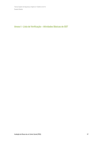 Técnico Superior de Segurança e Higiene no Trabalho (nível VI)
Susana Santos
Avaliação de Riscos de um Centro Social (IPSS) 37
Anexo I - Lista de Verificação – Atividades Básicas de SST
 